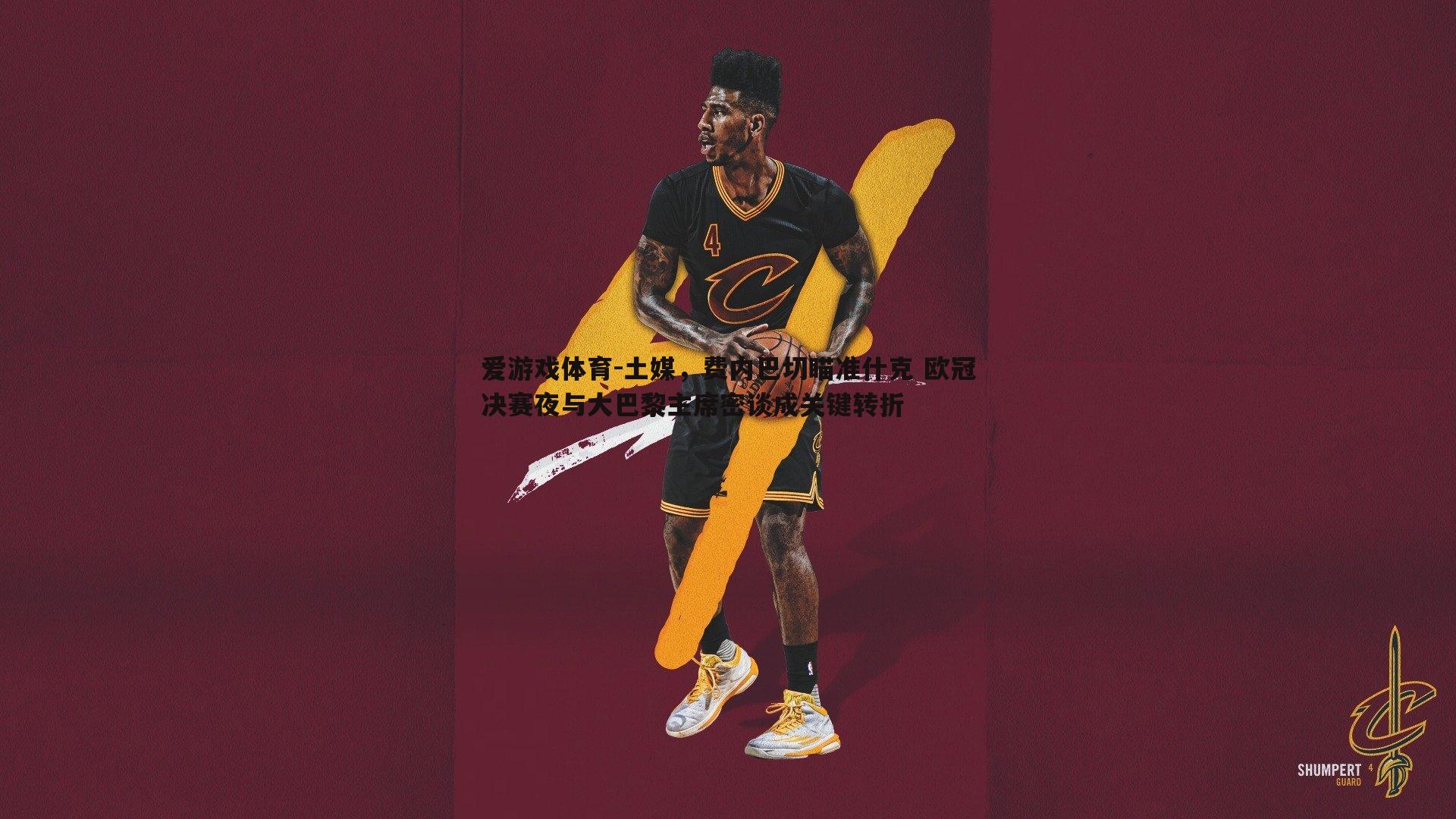 爱游戏体育-土媒，费内巴切瞄准什克 欧冠决赛夜与大巴黎主席密谈成关键转折