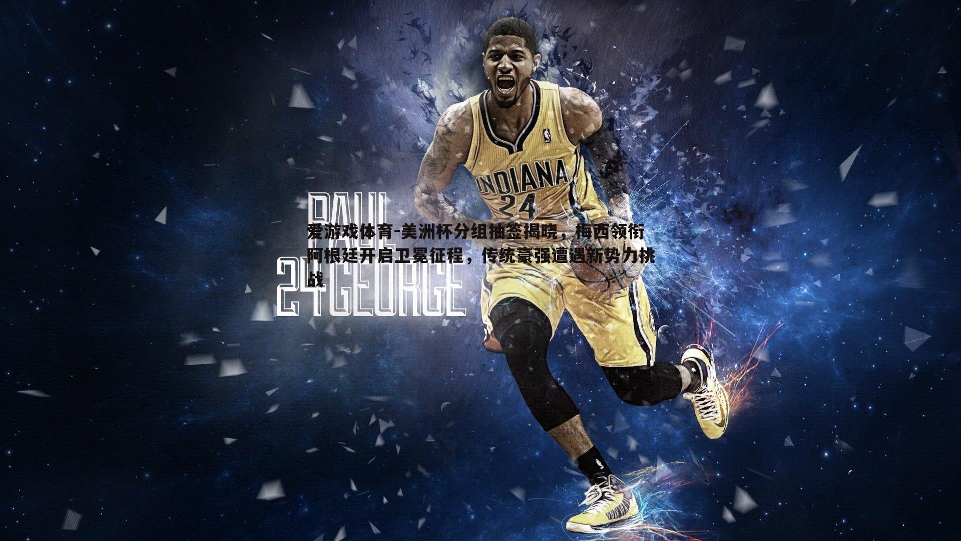 爱游戏体育-美洲杯分组抽签揭晓，梅西领衔阿根廷开启卫冕征程，传统豪强遭遇新势力挑战