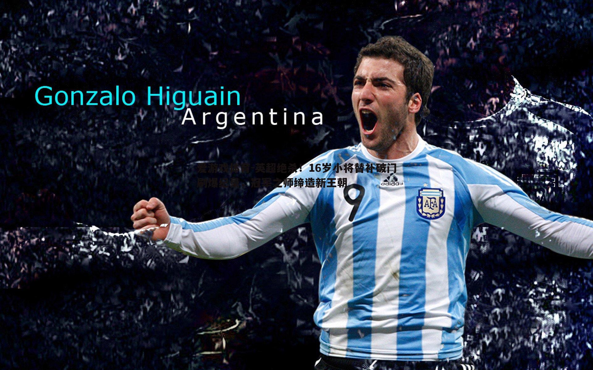 爱游戏体育-英超绝杀！16岁小将替补破门刷爆纪录，冠军之师缔造新王朝