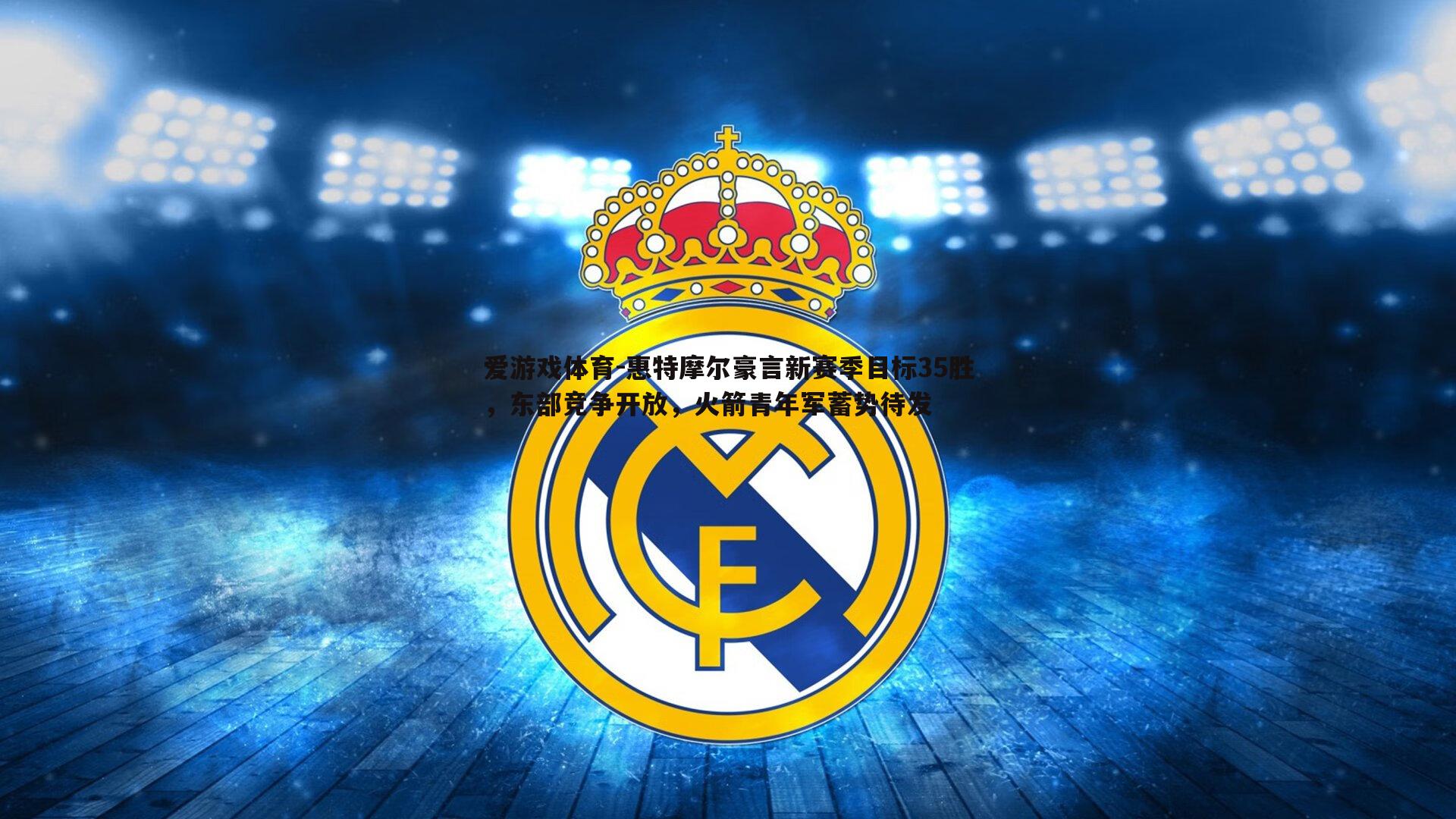 爱游戏体育-惠特摩尔豪言新赛季目标35胜，东部竞争开放，火箭青年军蓄势待发