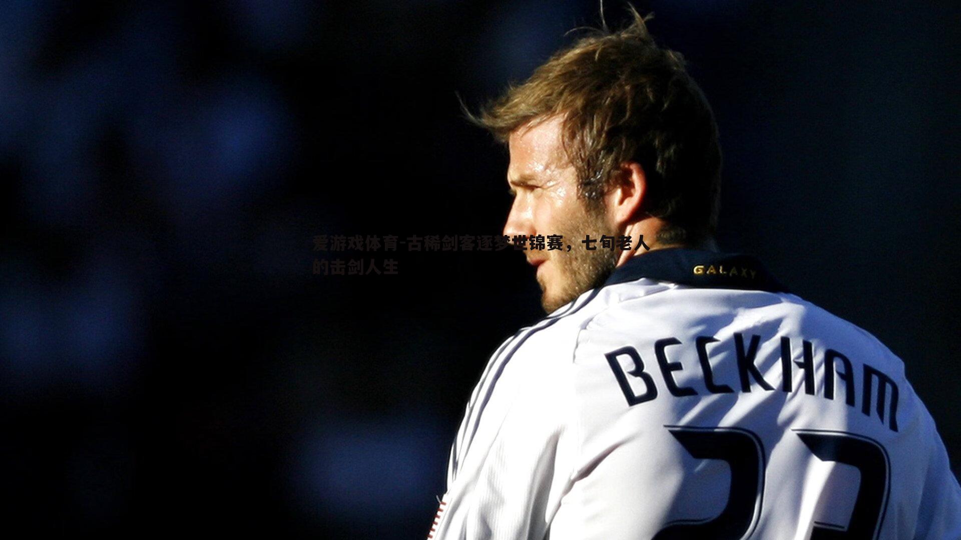 爱游戏体育-古稀剑客逐梦世锦赛，七旬老人的击剑人生