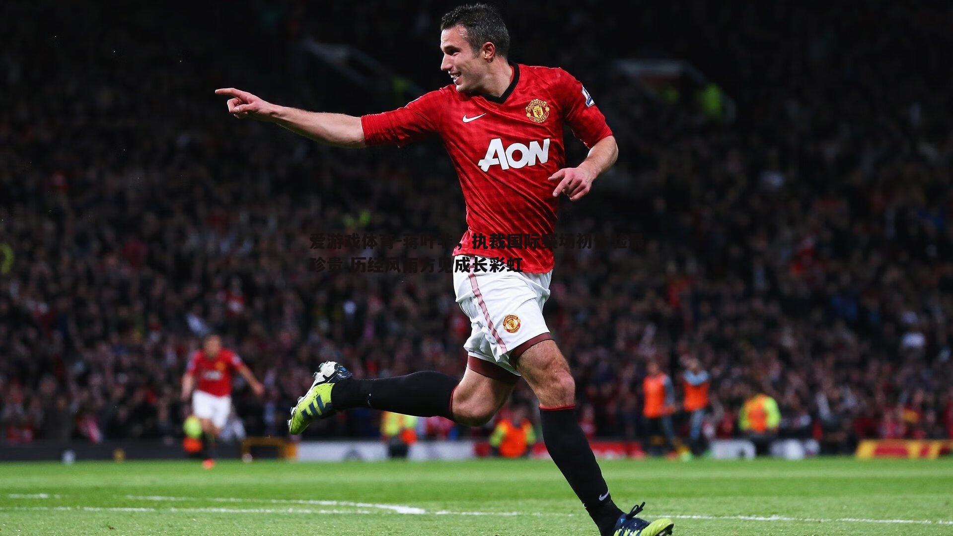 爱游戏体育-蒋叶非，执裁国际赛场初体验最珍贵 历经风雨方见成长彩虹